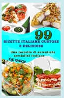 99 RICETTE ITALIANE GUSTOSE E DELIZIOSE: Una raccolta di autentiche specialità italiane B0C5BMBSQ2 Book Cover