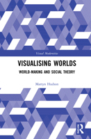 Visualising Worlds: World-Making and Social Theory 0367681641 Book Cover
