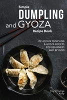 Simple Dumpling and Gyoza Recipe Book: Delicious Dumpling & Gyoza Recipes for Beginners and Beyond 1674649177 Book Cover