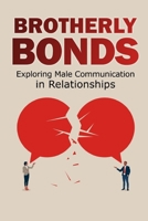 Brotherly Bonds: Exploring Male Communication In Relationships B0CKS33BC2 Book Cover
