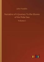 Narrative of a Journey to the Shores of the Polar Sea, in the Years 1819-20-21-22, Volume 1 3752311711 Book Cover