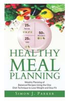 Healthy Meal Planning: Weekly Planning of Balanced Recipes Using the ONE DISH TECHNIQUE to Lose Weight and Stay Fit 1793060746 Book Cover