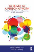 To Be Met as a Person at Work: The Effect of Early Attachment Experiences on Work Relationships 1782205527 Book Cover