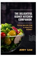 The Delightful Kidney Kitchen Companion: Total Recipe for a healthy kidney B0FQ2P9M95 Book Cover