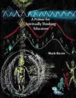 A Primer for Spiritually Thinking Educators: A New "Organic-Living" Translation of Rudolf Steiner's Original Essay "Education of the Child" with Study Manual 1533263736 Book Cover