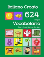 Italiano Croato 624 Bilingue Vocabolario Flash Cards Libri per Bambini: Italian Croatian dizionario flashcards elementerre bambino 1082836370 Book Cover