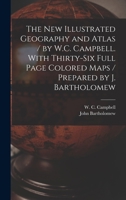 The New Illustrated Geography and Atlas / by W.C. Campbell. With Thirty-six Full Page Colored Maps / Prepared by J. Bartholomew [microform] 1015136516 Book Cover
