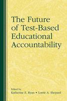 The Future of Test-Based Educational Accountability 0415873215 Book Cover
