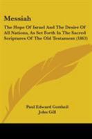 Messiah: The Hope Of Israel And The Desire Of All Nations, As Set Forth In The Sacred Scriptures Of The Old Testament 1104296624 Book Cover