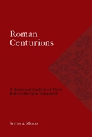 Roman Centurions: A Historical Analysis of Their Role in the New Testament 1774840928 Book Cover