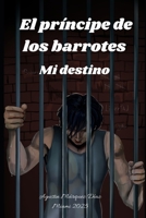 El príncipe de los barrotes: Mi destino (Spanish Edition) B0F2J4Y6T7 Book Cover