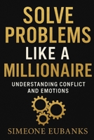 Solve Problems Like A Millionaire: Understanding Conflict And Emotions B0FF2PDRT6 Book Cover