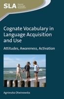 Cognate Vocabulary in Language Acquisition and Use: Attitudes, Awareness, Activation 1783094389 Book Cover