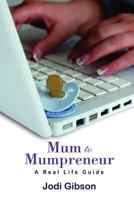 Mum to Mumpreneur - A Real Life Guide 1447757025 Book Cover