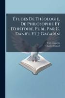 �tudes De Th�ologie, De Philosophie Et D'histoire, Publ. Par C. Daniel Et J. Gagarin 1144332613 Book Cover