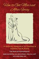 How to Get Married After Forty: A Radical Approach to Finding and Keeping Your Mate 0982627165 Book Cover