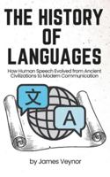 The History of Languages: How Human Speech Evolved from Ancient Civilizations to Modern Communication B0G4LT8S8V Book Cover