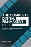 The Complete Digital Filmmaker's Bible: Advanced Techniques for Modern Content Creation B0DQHCSB81 Book Cover