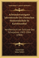 Achtundzwanzigster Jahresbericht Der Deutschen Staatsrealschule In Karolinenthal: Veroffentlicht Am Schlusse Des Schuljahres, 1903-1904 (1904) 1160761515 Book Cover