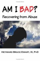 AM I BAD? Recovering From Abuse 1932690336 Book Cover
