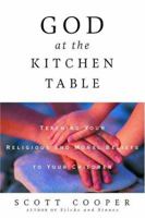 God at the Kitchen Table: Teaching Your Religious and Moral Beliefs to Your Children 0609809180 Book Cover