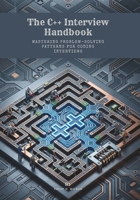 The C++ Interview Handbook: Mastering Problem-Solving Patterns for Coding Interviews B0H2594213 Book Cover