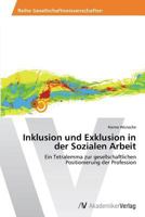 Inklusion und Exklusion in der Sozialen Arbeit: Ein Tetralemma zur gesellschaftlichen Positionierung der Profession 3639389409 Book Cover