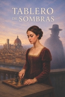 Tablero de Sombras: Una novela histórica ambientada en la Florencia del siglo XV (Spanish Edition) B0FHFS2X93 Book Cover