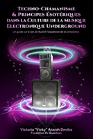 Techno-Chamanisme & Principes Ésotériques dans la Culture de la Musique Electronique Underground: Un guide sur le son, le rituel et l’expansion de la conscience (French Edition) 0981399401 Book Cover