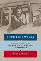 A Few Good Women: America's Military Women from World War I to the Wars in Iraq and Afghanistan 1400095603 Book Cover