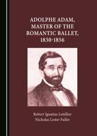 Adolphe Adam, Master of the Romantic Ballet, 1830-1856 1527593215 Book Cover
