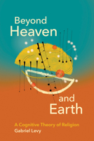 Beyond Heaven and Earth: A Cognitive Theory of Religion 0262543249 Book Cover