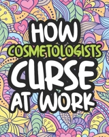 How Cosmetologists Curse At Work: Swearing Coloring Book For Adults, Funny Gift For Women B08HS3D6R4 Book Cover