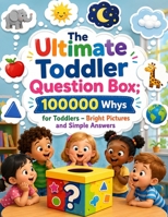 The Ultimate Toddler Question Box: 100000 Whys for Toddlers – Bright Pictures and Simple Answers 986908432X Book Cover