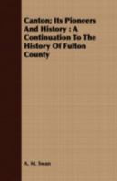 Canton; Its Pioneers and History: A Continuation to the History of Fulton County (Classic Reprint) 1342074564 Book Cover