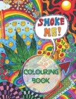 Smoke Me Colouring Book: Adults colouring book, Settle down with some colours, a drink, and whatever takes your fancy, immerse into the stoner zone B08WVC5DN9 Book Cover