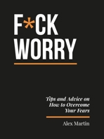F*ck Worry: Tips and Advice on How to Overcome Your Fears 1837998345 Book Cover