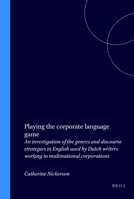 Playing The Corporate Language Game. An investigation of the genres and discourse strategies in English used by Dutch writers working in multinational ... Studies in Language & Communication) 9042007303 Book Cover
