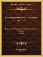 Dictionnaire General Des Lettres Part 2, V2: Des Beaux-Arts Et Des Sciences Morales Et Politiques (1886) 1160450307 Book Cover