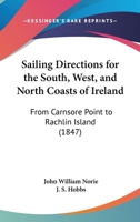 Sailing Directions For The South, West, And North Coasts Of Ireland: From Carnsore Point To Rachlin Island 1240913338 Book Cover