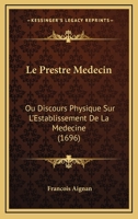Le Prestre Medecin: Ou Discours Physique Sur L'Establissement De La Medecine (1696) 1166311007 Book Cover