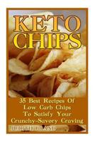 Keto Chips: 35 Best Recipes of Low Carb Chips to Satisfy Your Crunchy-Savory Craving 1548848700 Book Cover