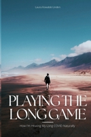 Playing The Long Game: How I'm Healing My Long COVID Naturally B09YNC7GKX Book Cover