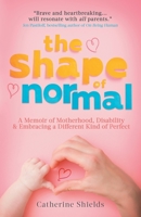 The Shape of Normal: A Memoir of Motherhood, Disability and Embracing a Different Kind of Perfect 398832034X Book Cover