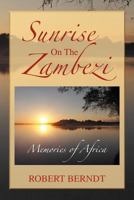 Sunrise on the Zambezi: Memories of Africa 1477144374 Book Cover