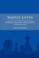 Simply Latin - Biblia Sacra Vulgata Vol. VIII 1300787988 Book Cover