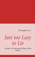 Just too Lazy to Lie: Volume 2 in the series: History of the Future 3837094375 Book Cover
