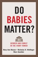 Do Babies Matter?: Gender and Family in the Ivory Tower 0813560802 Book Cover