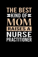 The Best Kind Of Mom Raises A Nurse Practitioner: Mother's day Nurse Practitioner Mom Writing Journal Lined, Diary, Notebook (6 x 9) 120 Page 1673797091 Book Cover