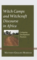 Witch Camps and Witchcraft Discourse in Africa: Critiquing Development Practice 1666918490 Book Cover